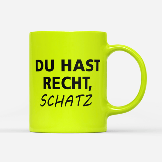 Tasse Neon Du hast Recht Schatz