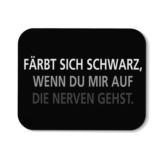 Mousepad Färbt sich schwarz, wenn du mir auf die Nerven gehst