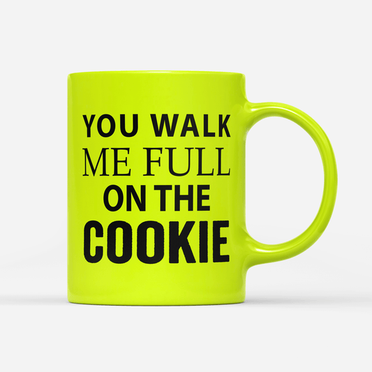 Tasse Neon You walk me full on the Cookie