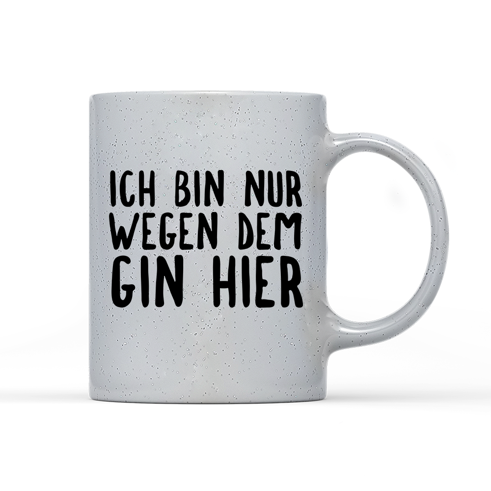 Tasse Magic Ich bin nur wegen dem Gin hier