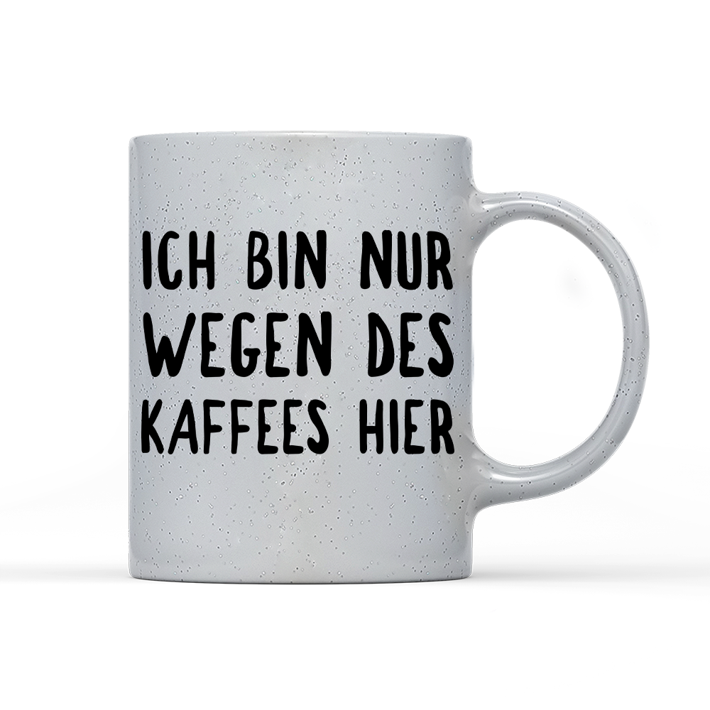 Tasse Magic Ich bin nur wegen des Kaffees hier