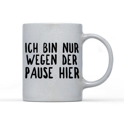 Tasse Magic Ich bin nur wegen der Pause hier