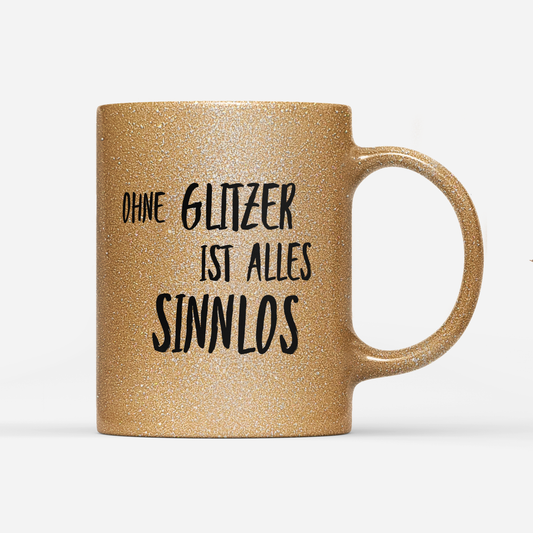 Tasse Glitzer Edition Ohne Glitzer ist alles Sinnlos