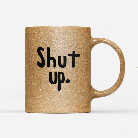 glitzer-tasse-gold- shut up-min