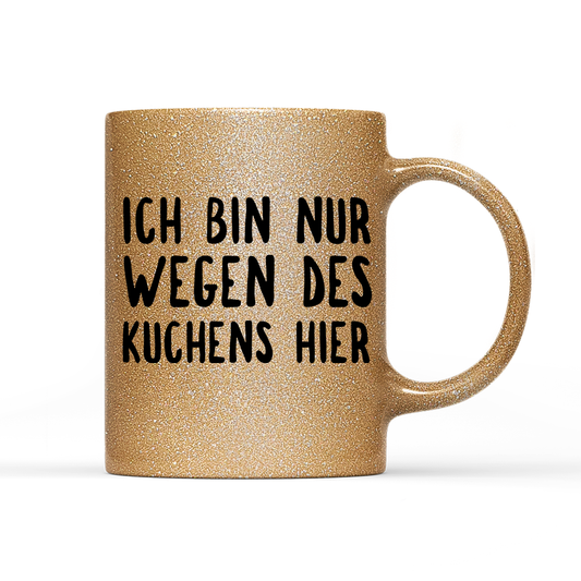 Tasse Glitzer Ich bin nur wegen des Kuchens hier