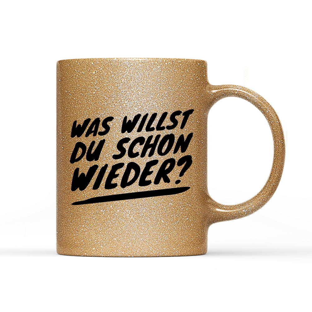 Tasse Glitzer Was willst du schon wieder?