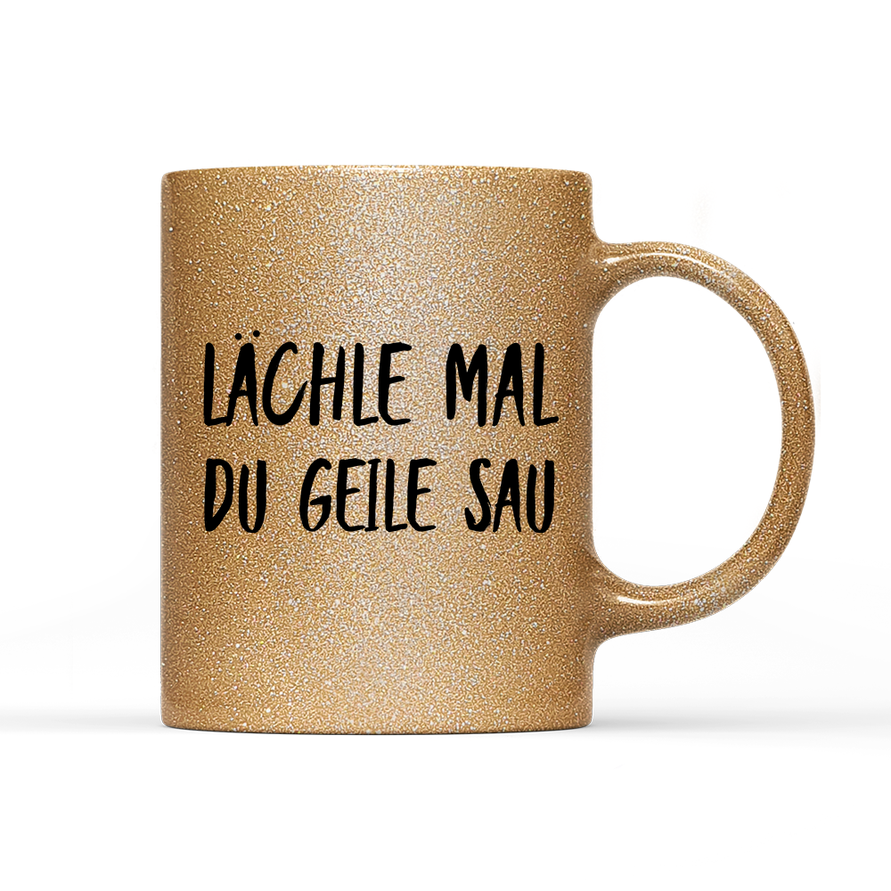 Tasse Glitzer Edition Lächle mal du geile Sau