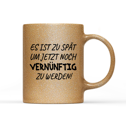 Tasse Glitzer Edition Es ist zu spät, um jetzt noch vernünftig zu werden