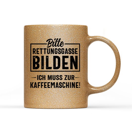 Tasse Glitzer Edition Bitte Rettungsgasse bilden ich muss zur Kaffeemaschine