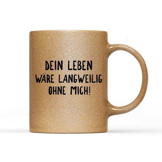 Tasse Glitzer Edition Langweilig ohne mich