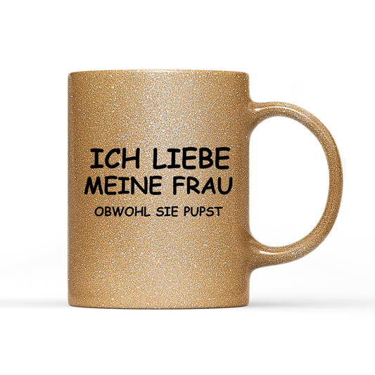 Tasse Glitzer Edition Ich liebe meine Frau obwohl sie pupst