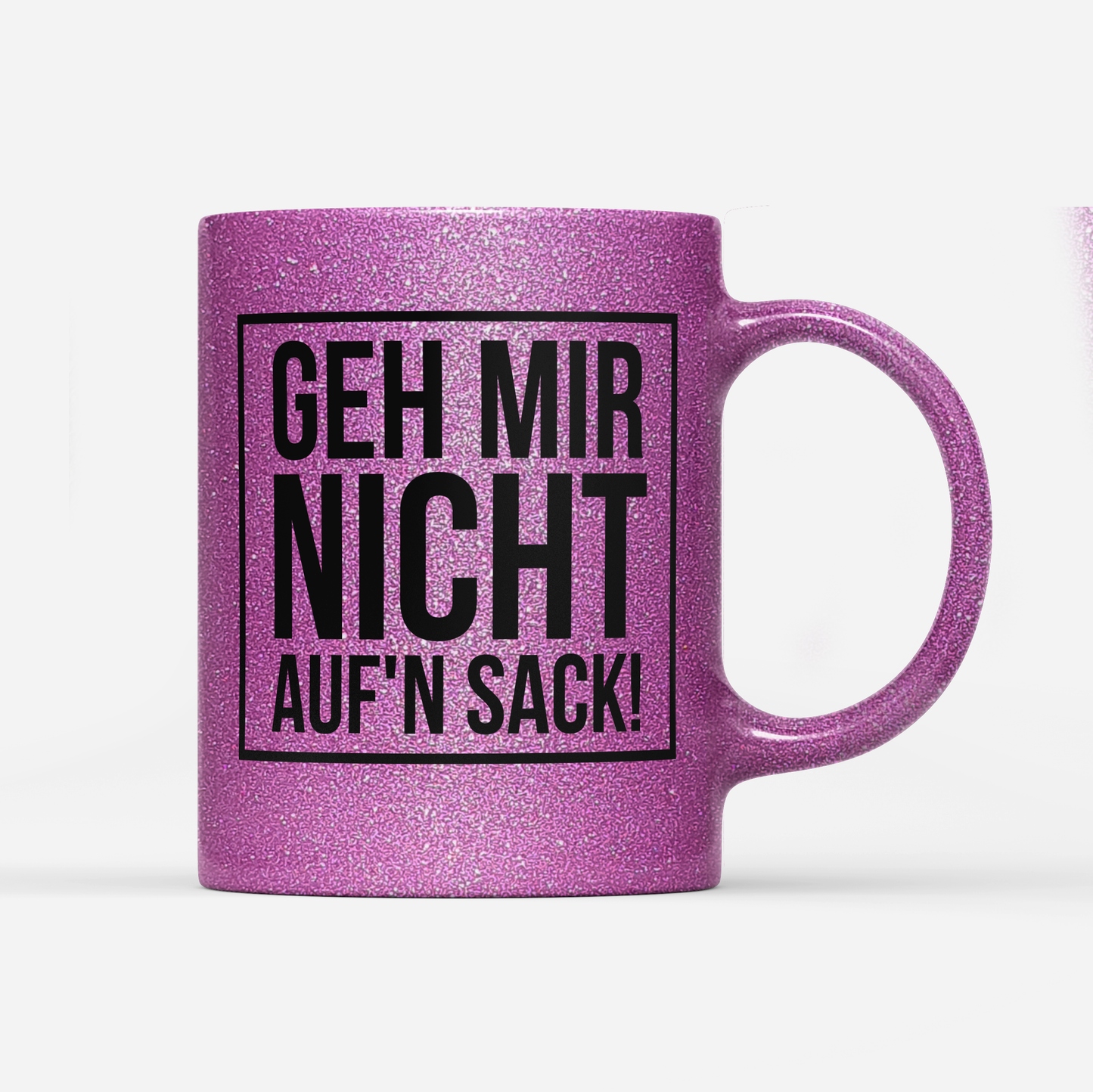 Tasse Glitzer Edition Geh mir nicht aufn Sack