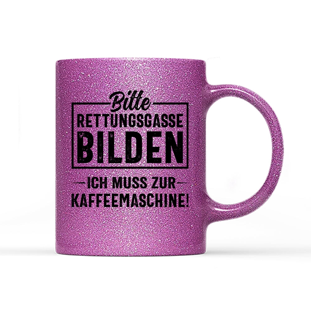 Tasse Glitzer Edition Bitte Rettungsgasse bilden ich muss zur Kaffeemaschine