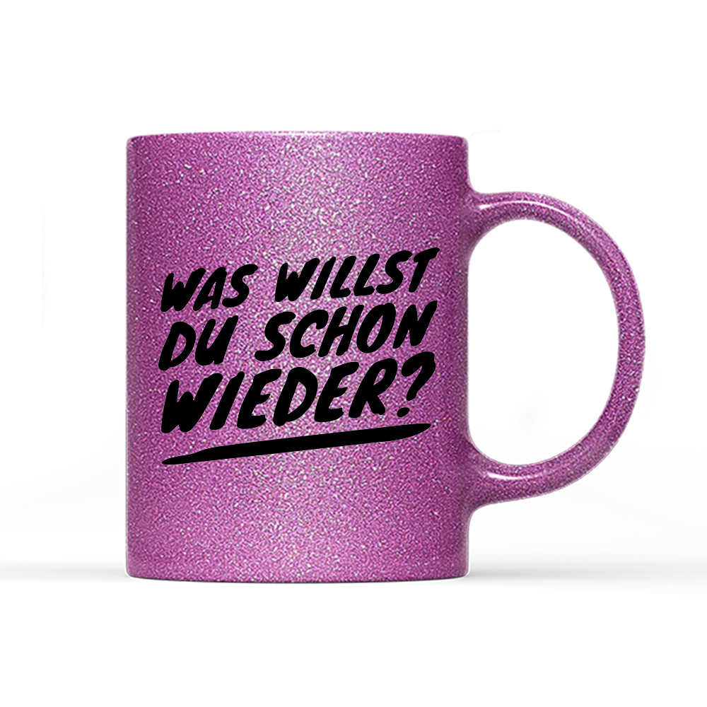 Tasse Glitzer Was willst du schon wieder?