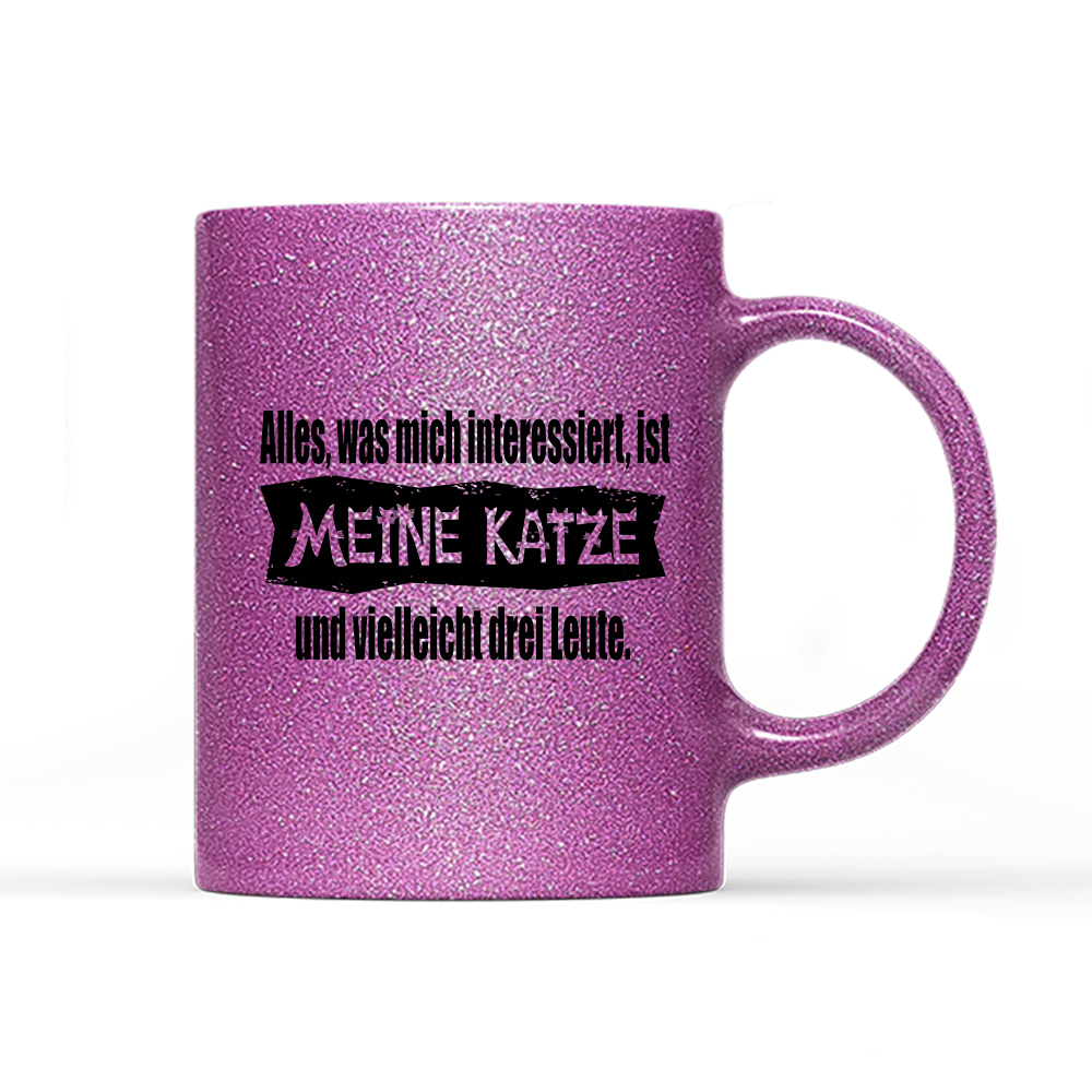 Tasse Glitzer Edition Alles, was mich interessiert, ist meine Katze und vielleicht drei Leute
