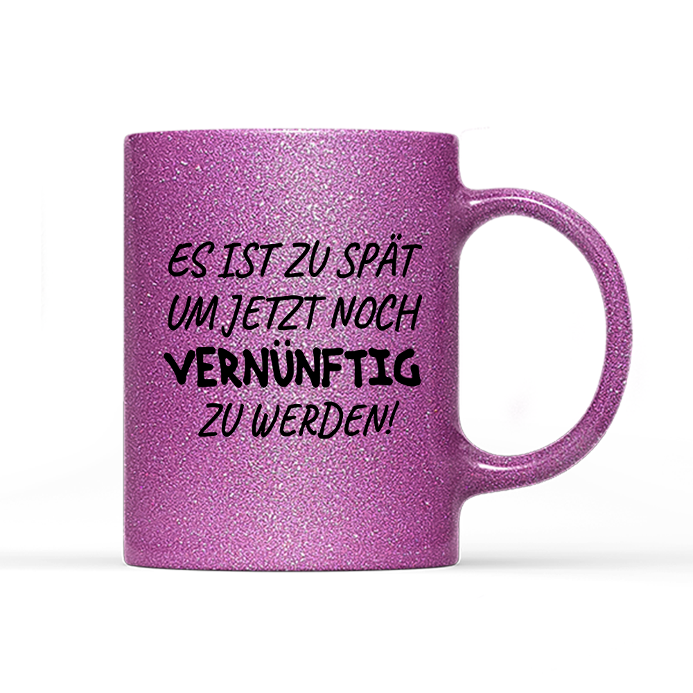 Tasse Glitzer Edition Es ist zu spät, um jetzt noch vernünftig zu werden