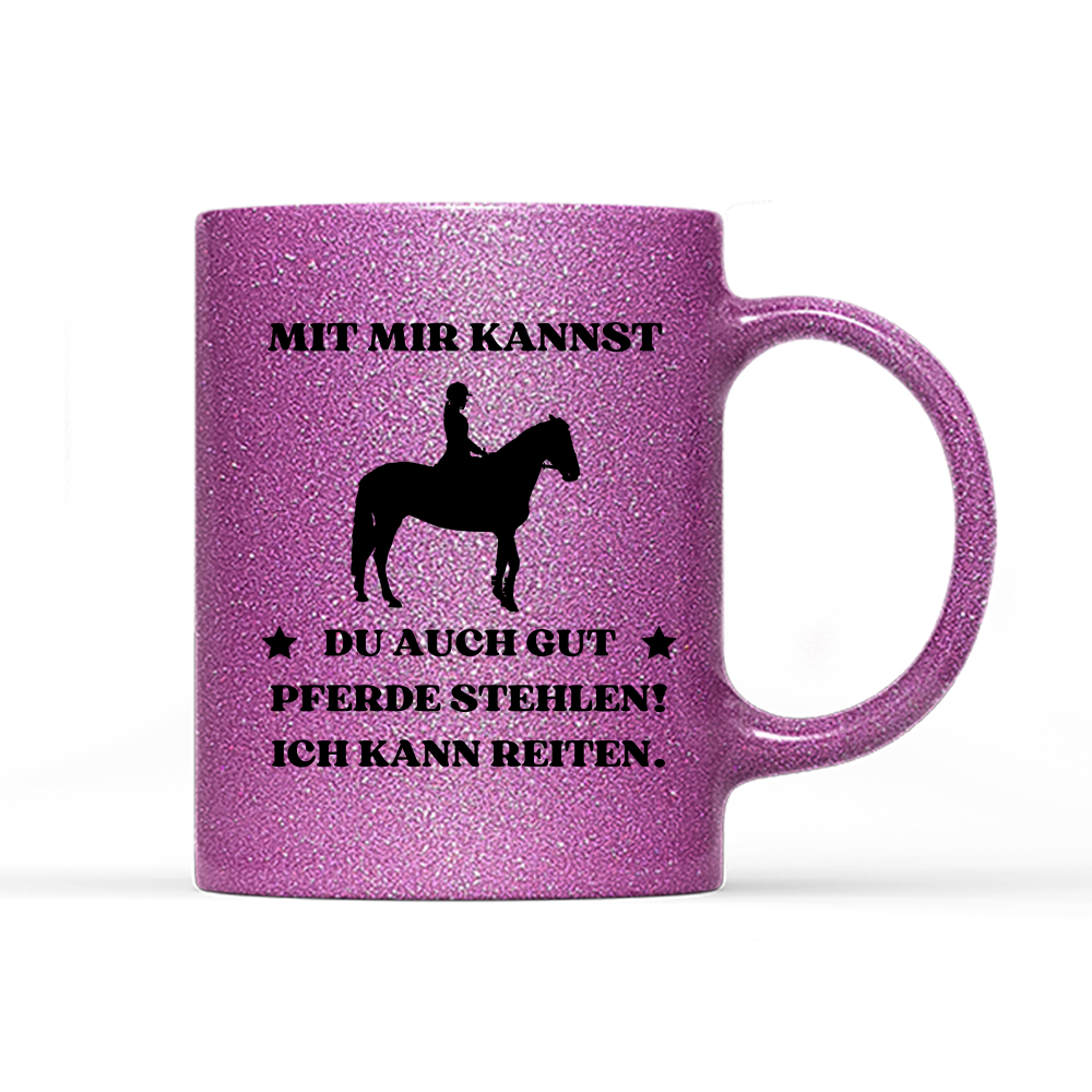 Tasse Glitzer Edition Mit mir kannst du auch gut pferde stehlen! Ich kann Reiten.