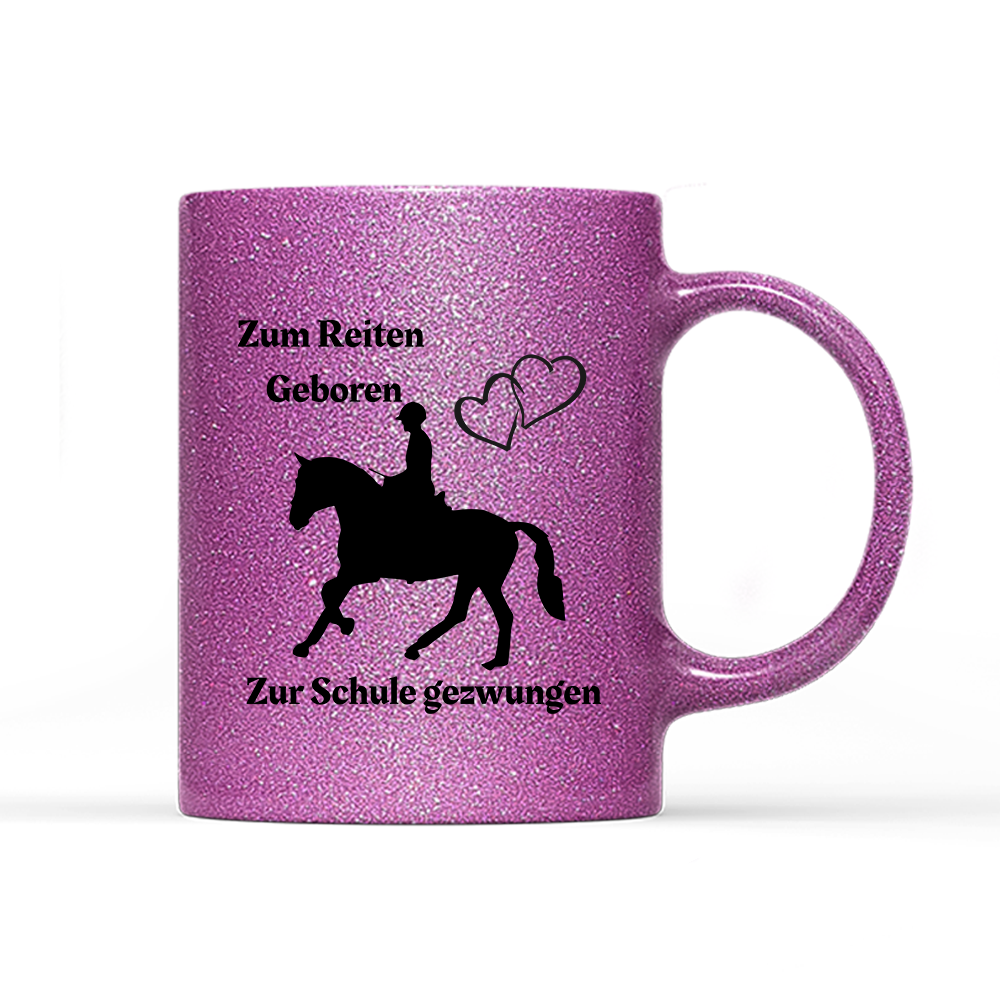 Tasse Glitzer Edition Zum Reiten Geboren zur Schule gezwungen.