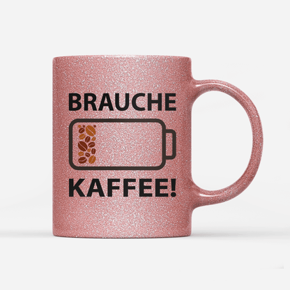 Tasse Glitzer Edition Brauche Kaffee