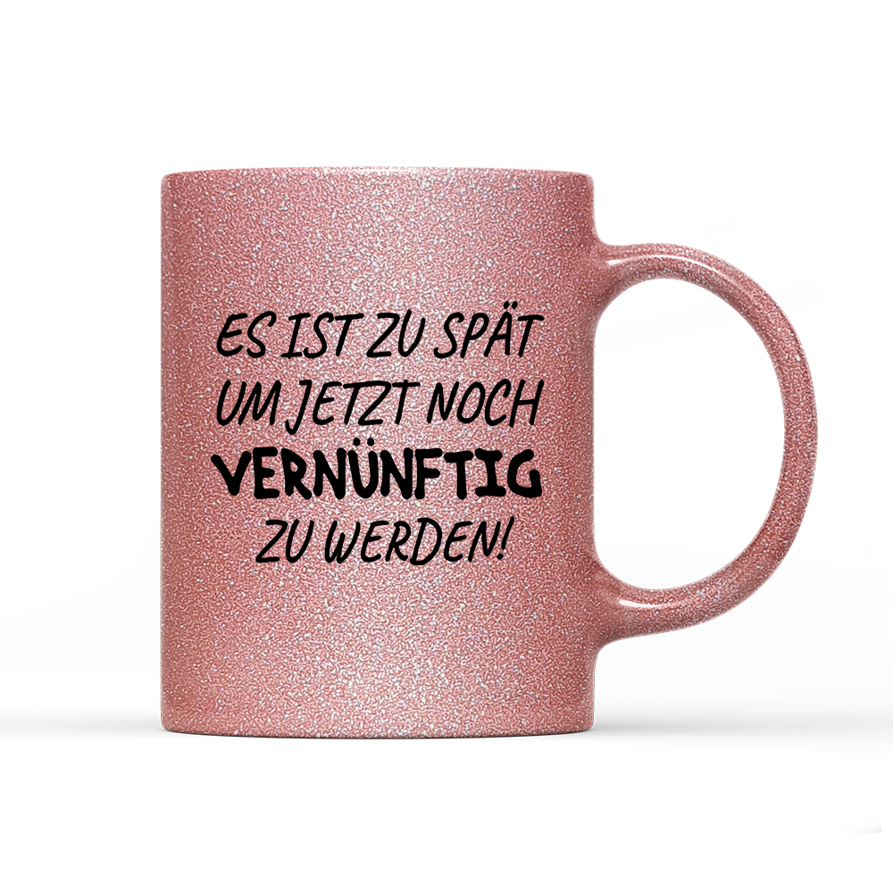 Tasse Glitzer Edition Es ist zu spät, um jetzt noch vernünftig zu werden