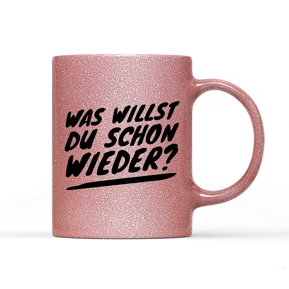 Tasse Glitzer Was willst du schon wieder?