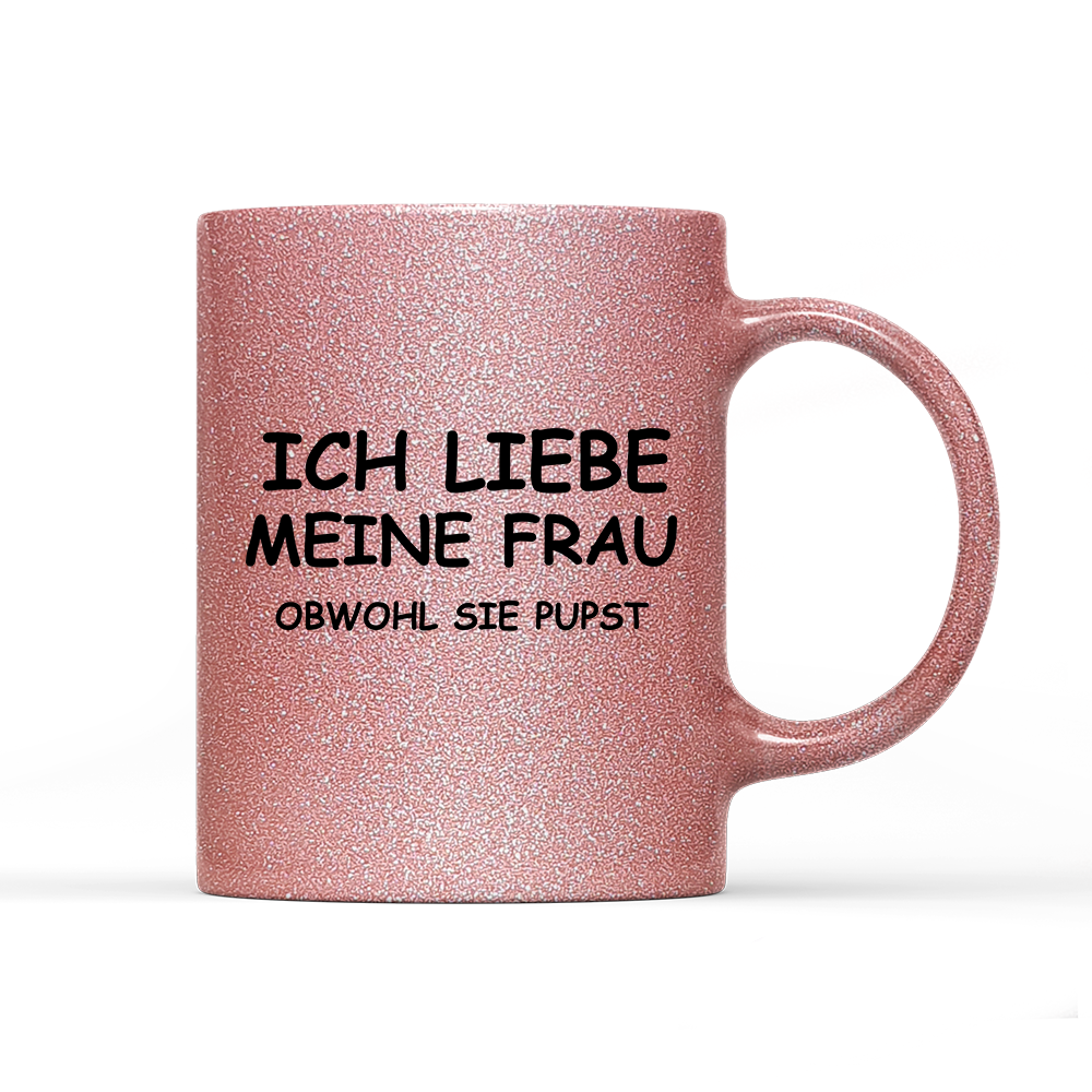 Tasse Glitzer Edition Ich liebe meine Frau obwohl sie pupst