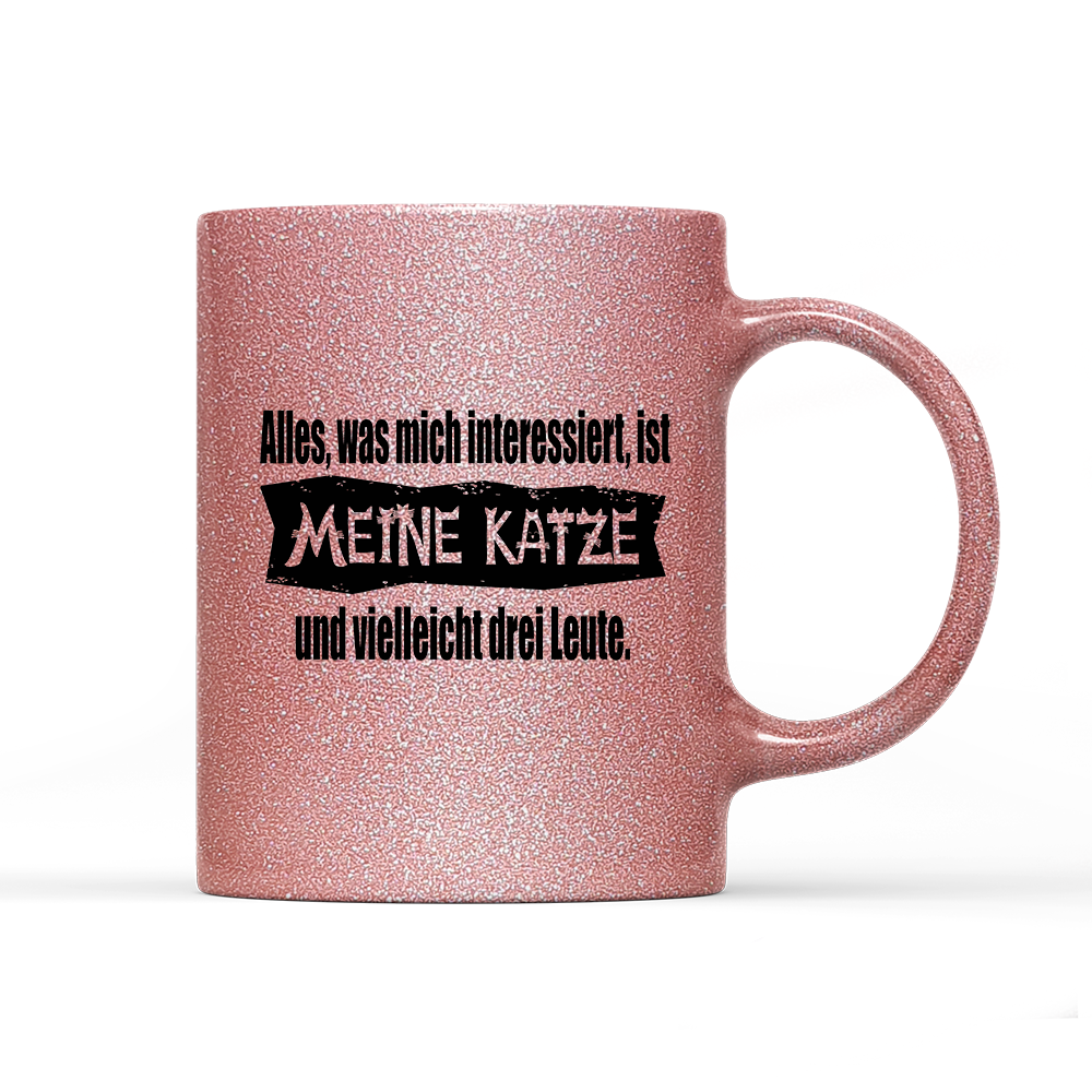 Tasse Glitzer Edition Alles, was mich interessiert, ist meine Katze und vielleicht drei Leute