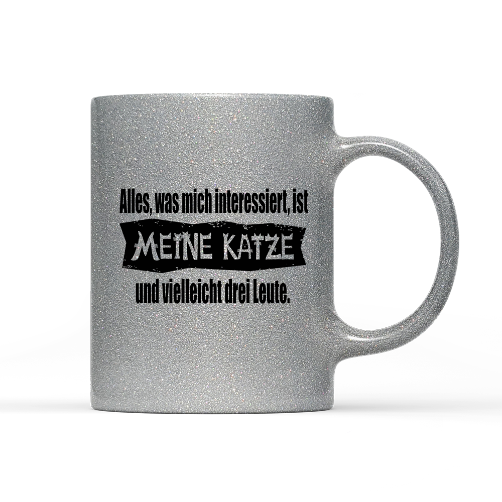 Tasse Glitzer Edition Alles, was mich interessiert, ist meine Katze und vielleicht drei Leute