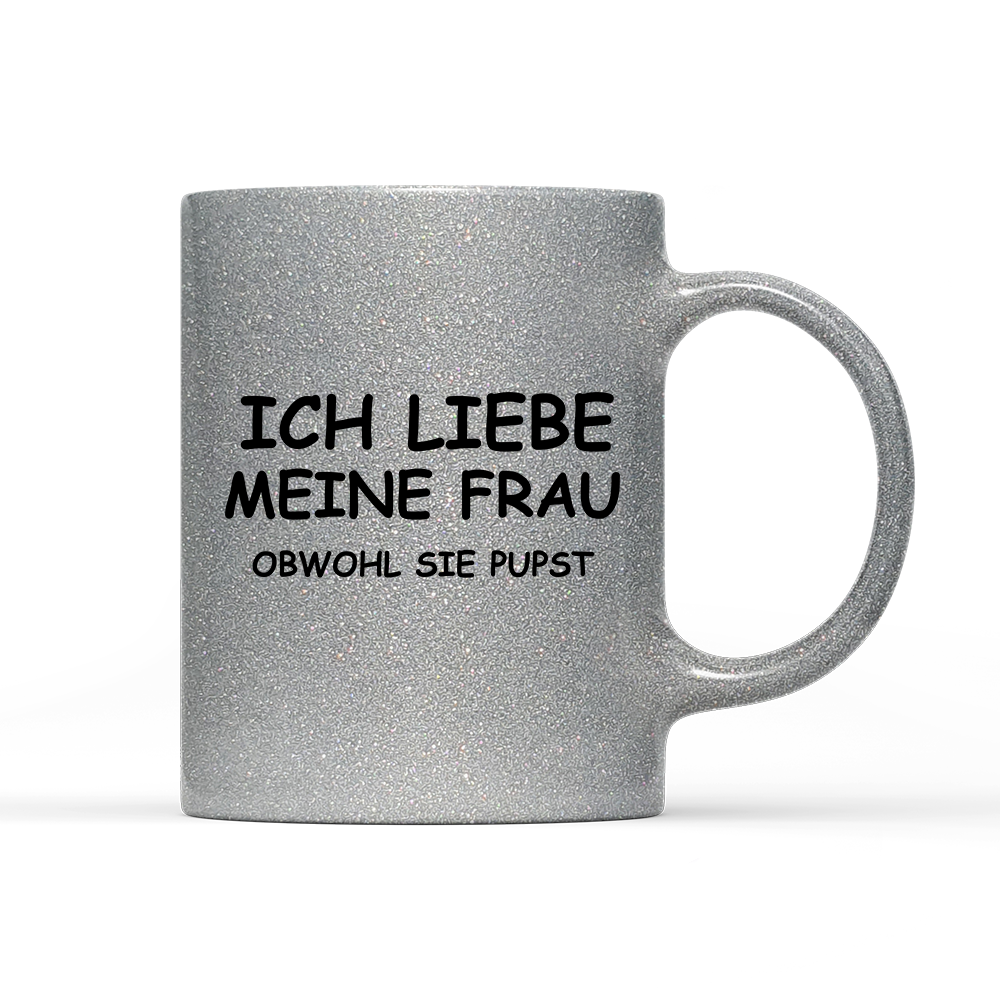 Tasse Glitzer Edition Ich liebe meine Frau obwohl sie pupst