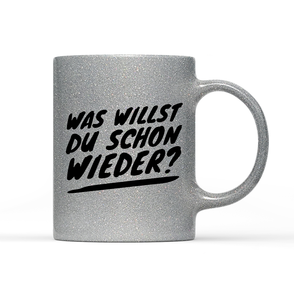 Tasse Glitzer Was willst du schon wieder?