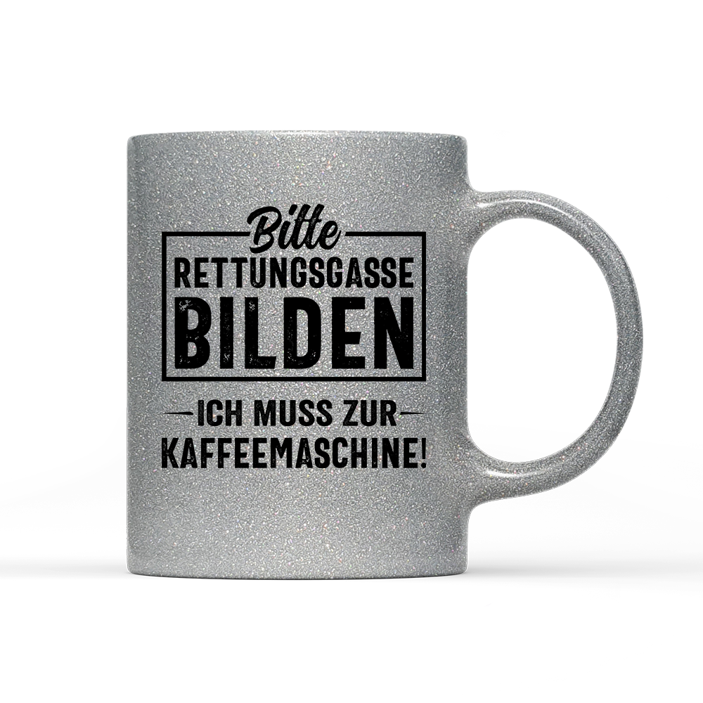Tasse Glitzer Edition Bitte Rettungsgasse bilden ich muss zur Kaffeemaschine