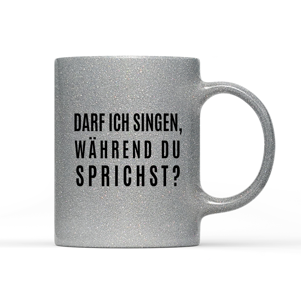 Tasse Glitzer Edition darf ich singen, während du sprichst?