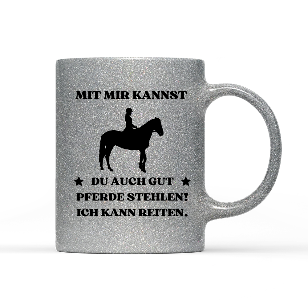 Tasse Glitzer Edition Mit mir kannst du auch gut pferde stehlen! Ich kann Reiten.