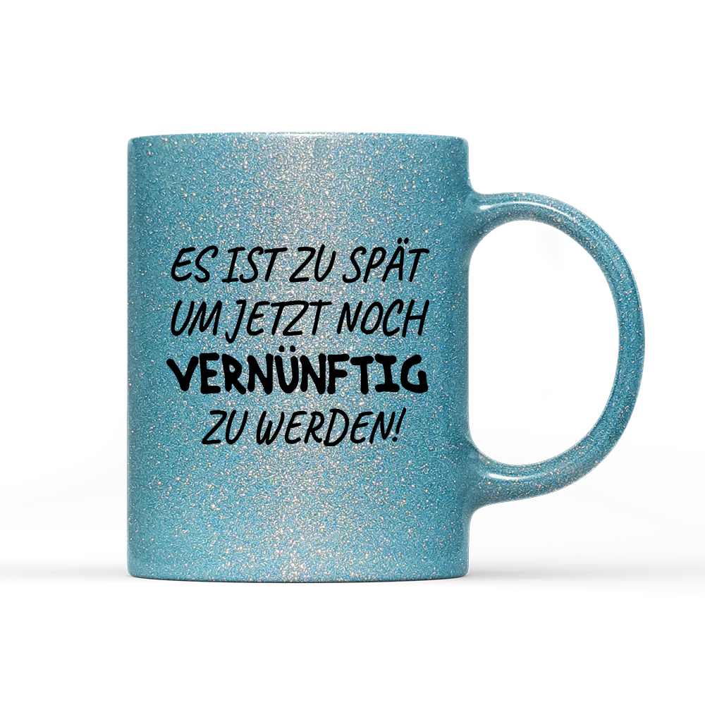 Tasse Glitzer Edition Es ist zu spät, um jetzt noch vernünftig zu werden