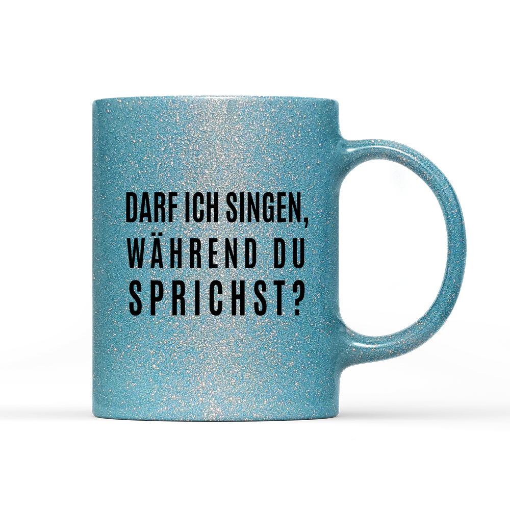 Tasse Glitzer Edition darf ich singen, während du sprichst?