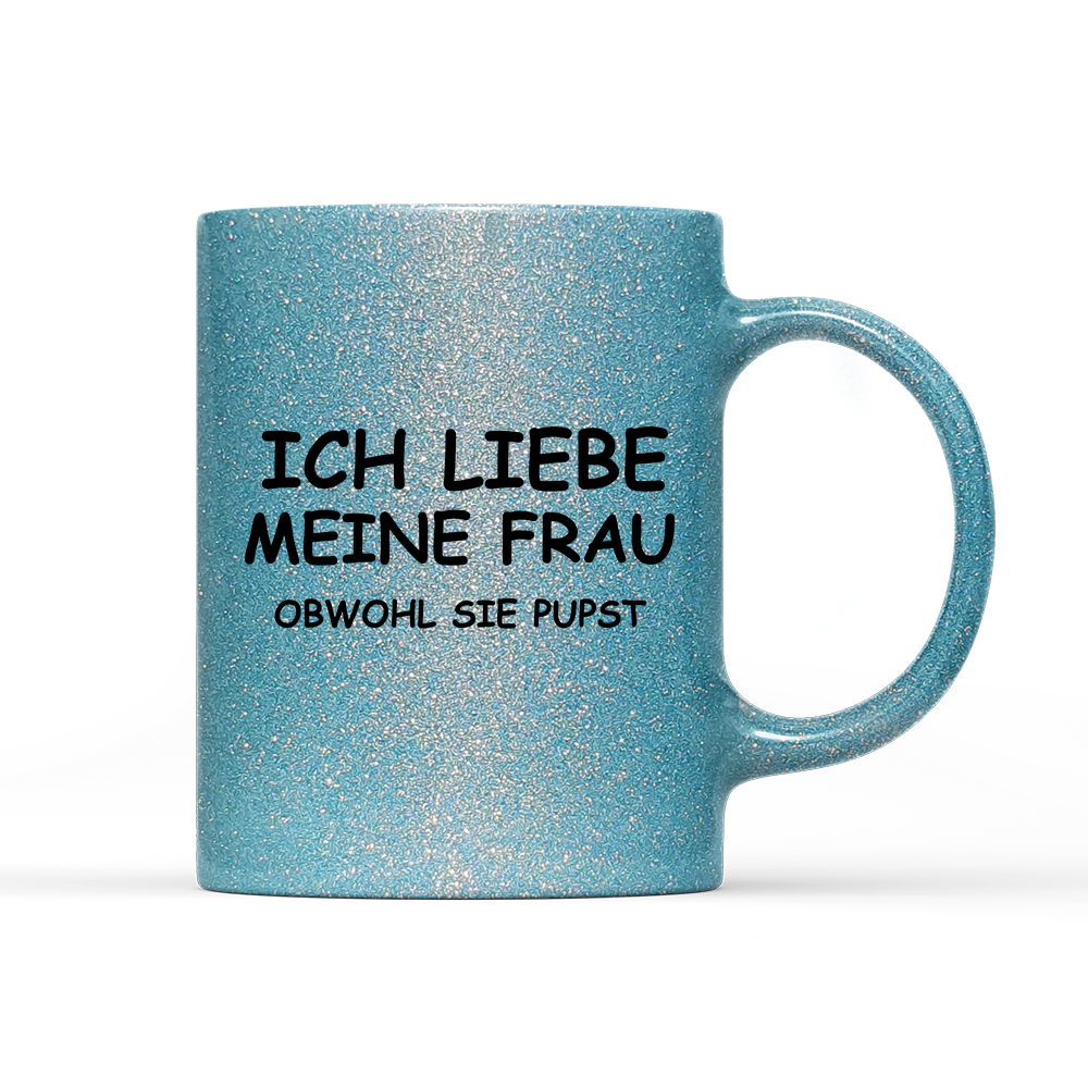 Tasse Glitzer Edition Ich liebe meine Frau obwohl sie pupst