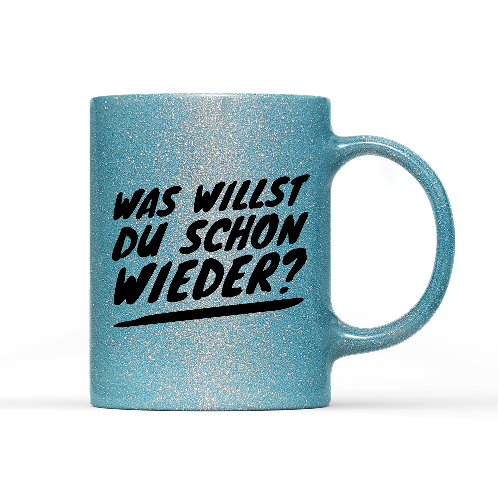 Tasse Glitzer Was willst du schon wieder?