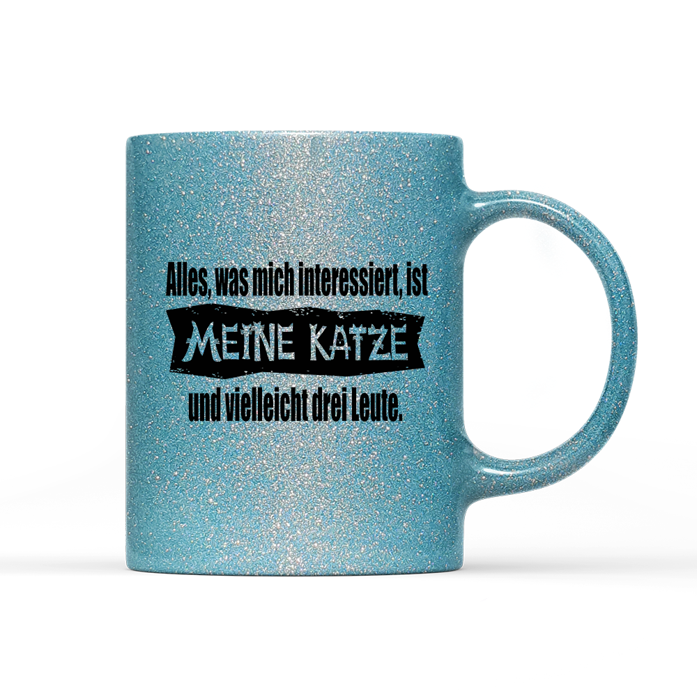 Tasse Glitzer Edition Alles, was mich interessiert, ist meine Katze und vielleicht drei Leute