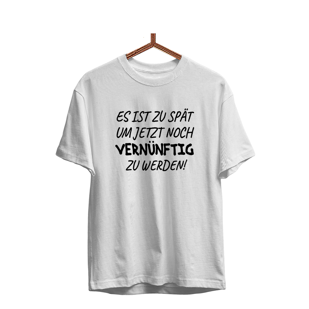 Herren T-Shirt Es ist zu spät, um jetzt noch vernünftig zu werden