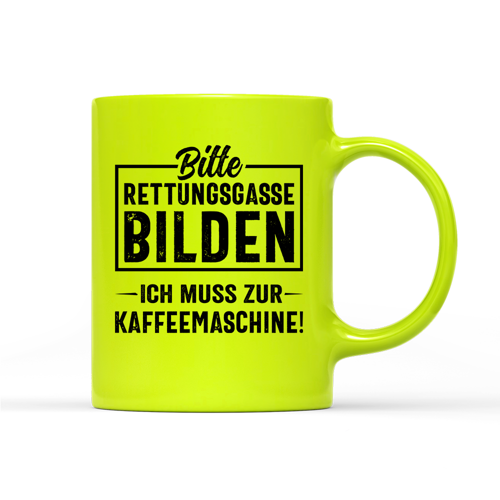 Tasse Neon Bitte Rettungsgasse bilden ich muss zur Kaffeemaschine