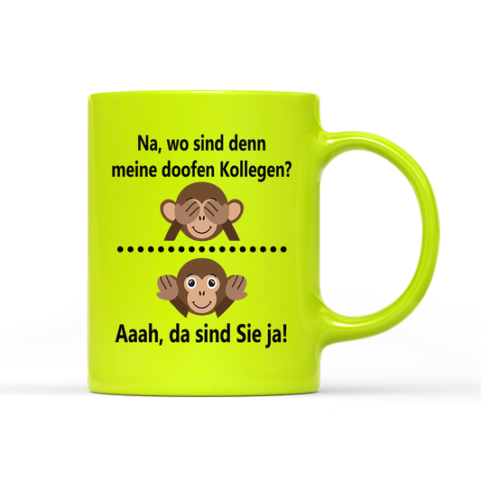 Tasse Neon Na, wo sind denn meine doofen Kollegen