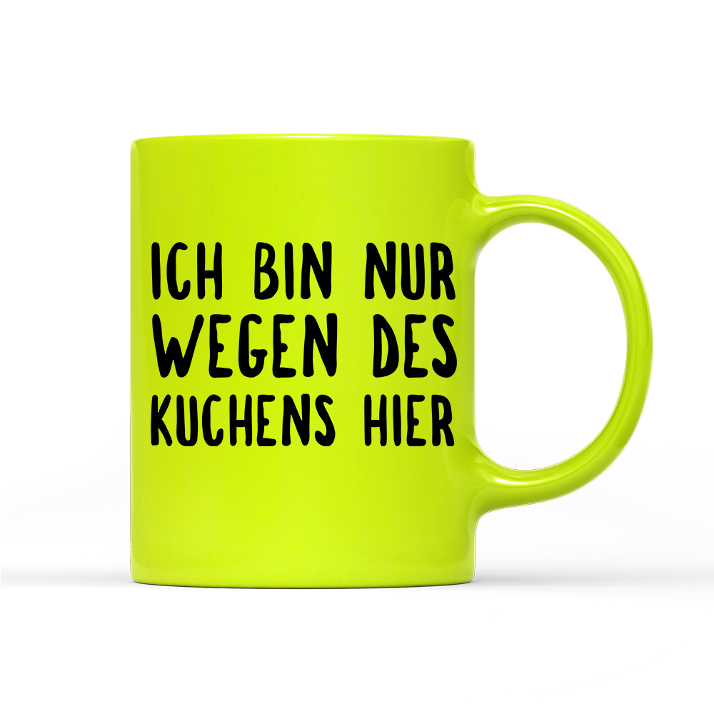 Tasse Neon Ich bin nur wegen des Kuchens hier