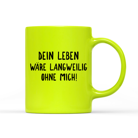 Tasse Neon Langweilig ohne mich