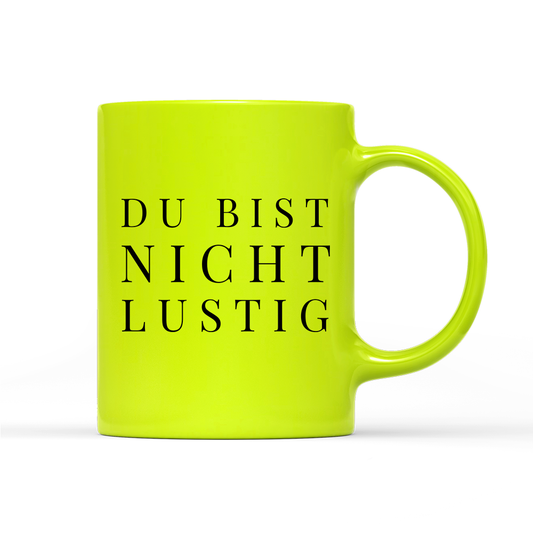 Tasse Neon Du bist nicht lustig