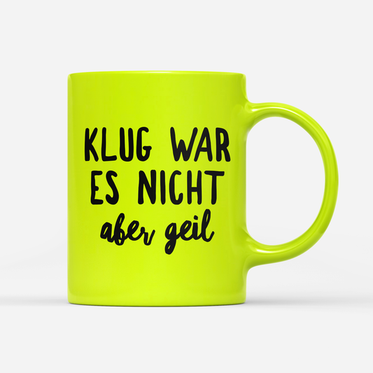 Tasse Neon Klug war es nicht aber geil