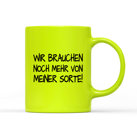 Tasse Neon Wir brauchen noch mehr von meiner Sorte!