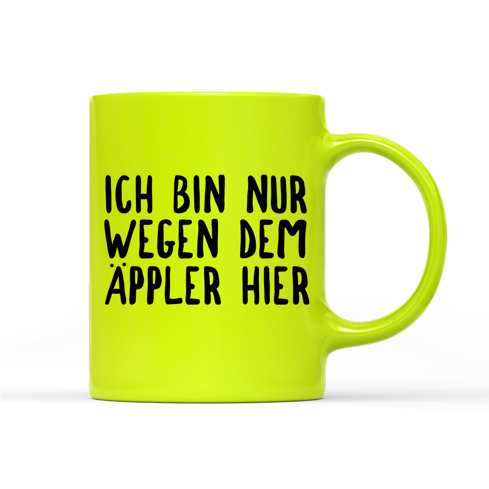 Tasse Neon Ich bin nur wegen dem Äppler hier