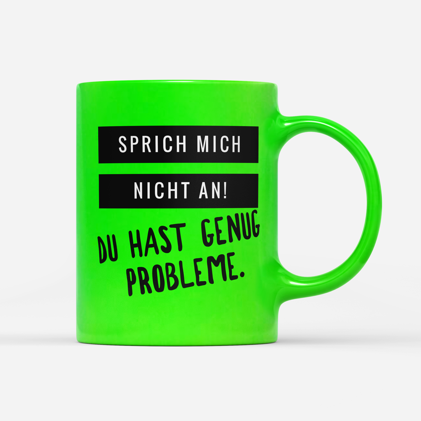 Tasse Neon Sprich mich nicht an du hast genug Probleme