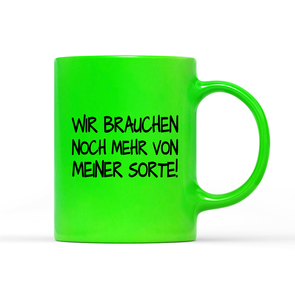 Tasse Neon Wir brauchen noch mehr von meiner Sorte!