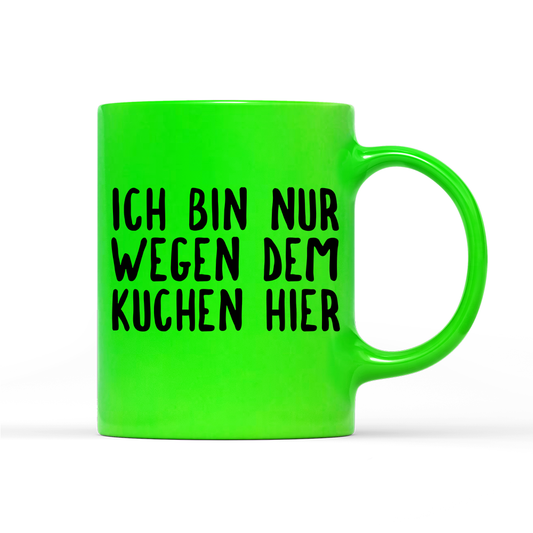 Tasse Neon Ich bin nur wegen dem Kuchen hier